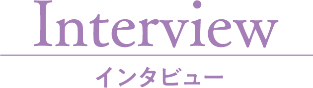 Interview インタビュー
